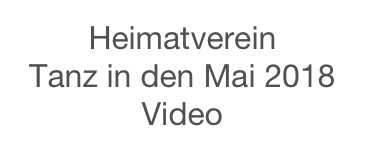 Heimatverein 
Tanz in den Mai 2018 
Video